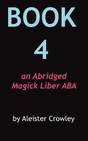 Book 4: an Abridged Magick Liber ABA