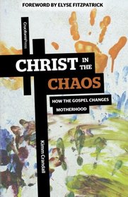 Christ in the Chaos: How the Gospel Changes Motherhood