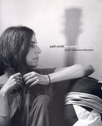 Patti Smith Complete : Lyrics, Reflections, and Notes for the Future