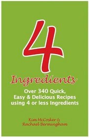 4 Ingredients: Over 340 Quick, Easy and Delicious Recipes Using 4 or Less Ingredients