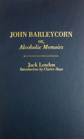 John Barleycorn Or, Alcoholic Memoirs: Jack London