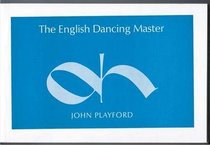 English Dancing Master: Or, Plain and Easy Rules for the Dancing of Country Dances, With the Tune of Each Dance