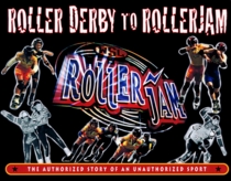 Roller Derby to RollerJam: The Authorized Story of an Unauthorized Sport