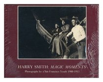 HARRY SMITH: MAGIC MOMENTS. Photographs by a San Francisco Yourth 1900 - 1913. Introduction by Anita Ventura Mozley. Edited and with Captions by Stephen White.