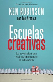 Escuelas creativas: La revolucin que est transformando la educacin (Spanish Edition)