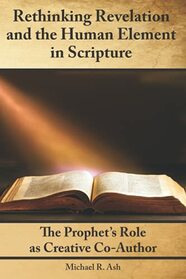 Rethinking Revelation and the Human Element in Scripture: The Prophet's Role as Creative Co-Author