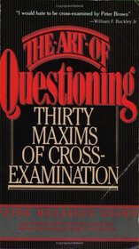 The Art of Questioning: Thirty Maxims of Cross-Examination