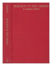 Surgeon in the Crimea: The experiences of George Lawson recorded in letters to his family 1854-1855;