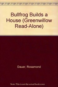 Bullfrog Builds a House (Greenwillow Read-Alone)