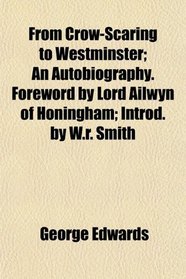 From Crow-Scaring to Westminster; An Autobiography. Foreword by Lord Ailwyn of Honingham; Introd. by W.r. Smith