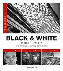 Foundation Course: Black & White Photography: The Essential Beginner's Guide