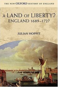 A Land of Liberty?: England 1689-1727 (New Oxford History of England)