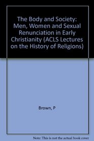 The Body and Society:  Men, Women, and Sexual Renunciation in Early Christianity