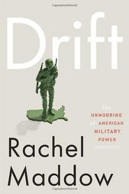 Drift: The Unmooring of American Military Power [Hardcover] [2012] First Edition Ed. Rachel Maddow
