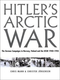 Hitler's Arctic War: The German Campaigns in Norway, Finland, and the USSR 1940-1945