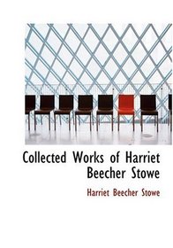 Collected Works of Harriet Beecher Stowe (Large Print Edition)