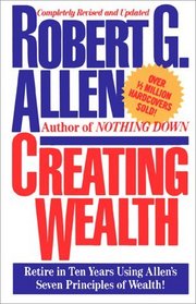 Creating Wealth : Retire in Ten Years Using Allen's Seven Principles of Wealth!