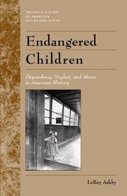 Endangered Children: Dependency, Neglect, and Abuse in American History (Twayne's History of American Childhood Series)
