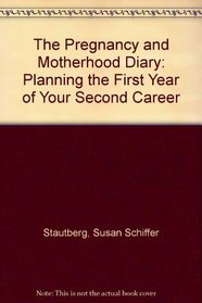 The Pregnancy and Motherhood Diary: Planning the First Year of Your Second Career