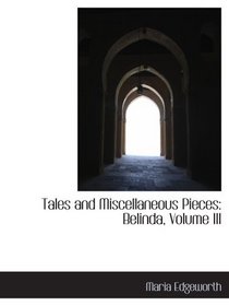 Tales and Miscellaneous Pieces: Belinda, Volume III