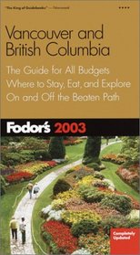 Fodor's Vancouver and British Columbia 2003: The Guide for All Budgets, Where to Stay, Eat, and Explore On and Off the Beaten Path (Fodor's Gold Guides)