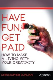 Have Fun, Get Paid: How to Make a Living with Your Creativity