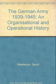 The German Army 1939-1945: An Organisational and Operational History