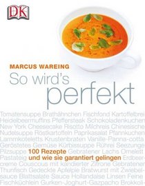 So wird s perfekt: 100 Rezepte und wie sie garantiert gelingen