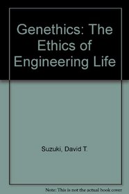 Genethics: The Ethics of Engineering Life