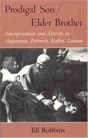 Prodigal Son/Elder Brother : Interpretation and Alterity in Augustine, Petrarch, Kafka, Levinas (Religion and Postmodernism Series)
