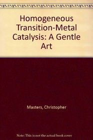 Homogeneous Transition-Metal Catalysis : A Gentle Art