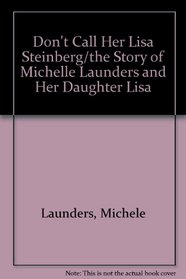 Don't Call Her Lisa Steinberg/the Story of Michelle Launders and Her Daughter Lisa