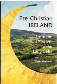 Pre-Christian Ireland: From the First Settlers to the Early Celts (Ancient Peoples and Places)
