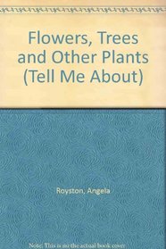 Flowers, Trees and Other Plants (Tell Me About)