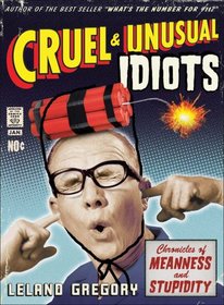 Cruel and Unusual Idiots: Chronicles of Meanness and Stupidity