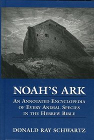 Noah's Ark: An Annotated Encyclopedia of Every Animal Species in the Hebrew Bible : An Annotated Encyclopedia of Every Animal Species in the Hebrew Bible