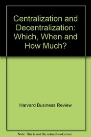 Centralization and Decentralization: Which, When and How Much?