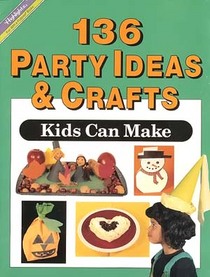 One Hundred Thirty-Six Party Ideas & Crafts Kids Can Make (Craft Series)