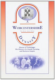 A Worcestershire Dynasty: Dixons of Tardebigge - The History of a North Worcestershire Family and Business Empire (Biography & Family History)