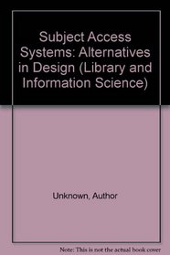 Subject Access Systems: Alternatives in Design (Library and Information Science)