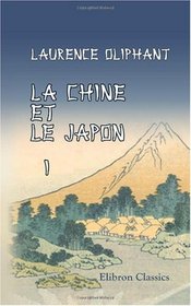 La Chine et le Japon: Mission du comte d'Elgin pendant les annes 1857, 1858 et 1859. Traduction nouvelle - prcde d'une introduction par Guizot. Tome 2 (French Edition)