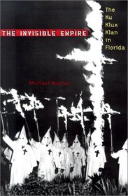 The Invisible Empire: The Ku Klux Klan in Florida (Florida History and Culture)
