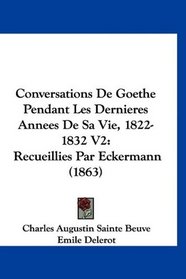 Conversations De Goethe Pendant Les Dernieres Annees De Sa Vie, 1822-1832 V2: Recueillies Par Eckermann (1863) (French Edition)