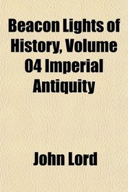 Beacon Lights of History, Volume 04 Imperial Antiquity