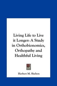 Living Life to Live it Longer: A Study in Orthobionomics, Orthopathy and Healthful Living