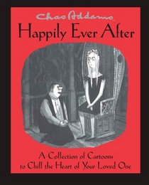 Chas Addams Happily Ever After: A Collection of Cartoons to Chill the Heart of You