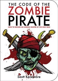 The Code of the Zombie Pirate: How to Become an Undead Master of the High Seas (Zen of Zombie)