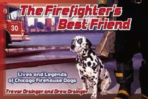 The Firefighter's Best Friend: Lives and Legends of Chicago Firehouse Dogs