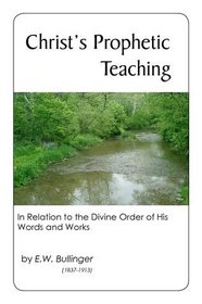 Christ's Prophetic Teaching: In Relation to the Divine Order of His Words and Works