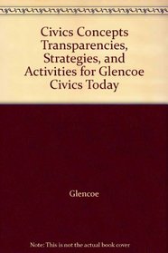 Civics Concepts Transparencies, Strategies, and Activities for Glencoe Civics Today